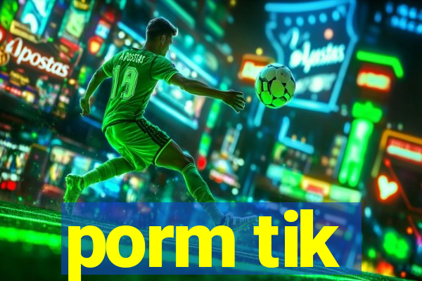 porm tik